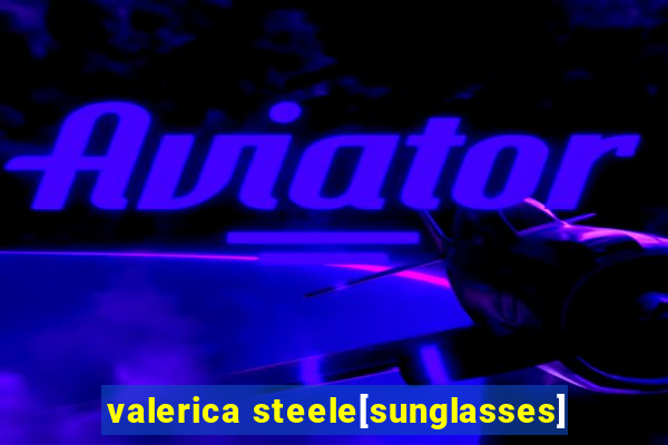 valerica steele[sunglasses]